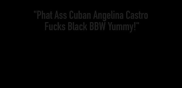  Phat Ass Cuban Angelina Castro Fucks Black BBW Yummy!